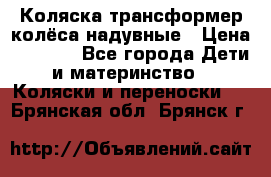 Коляска-трансформер колёса надувные › Цена ­ 6 000 - Все города Дети и материнство » Коляски и переноски   . Брянская обл.,Брянск г.